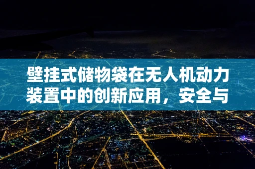 壁挂式储物袋在无人机动力装置中的创新应用，安全与效率的双重挑战