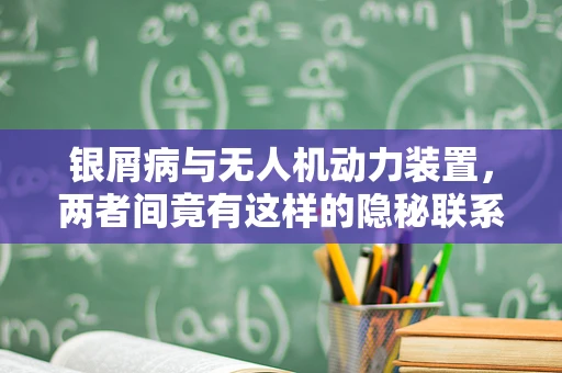 银屑病与无人机动力装置，两者间竟有这样的隐秘联系？