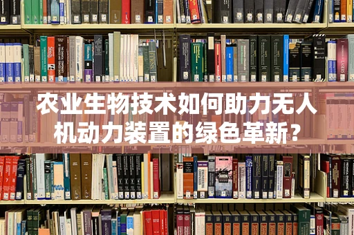 农业生物技术如何助力无人机动力装置的绿色革新？