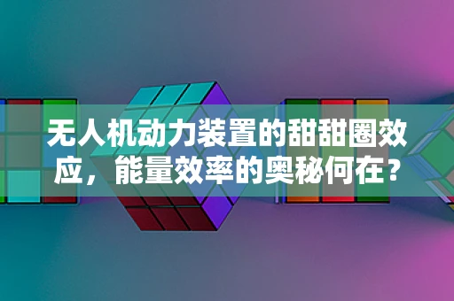 无人机动力装置的甜甜圈效应，能量效率的奥秘何在？