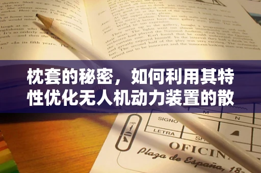 枕套的秘密，如何利用其特性优化无人机动力装置的散热？