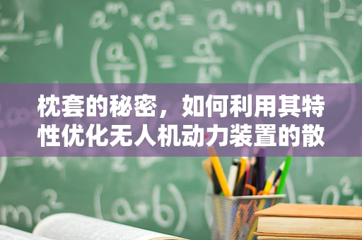 枕套的秘密，如何利用其特性优化无人机动力装置的散热性能？