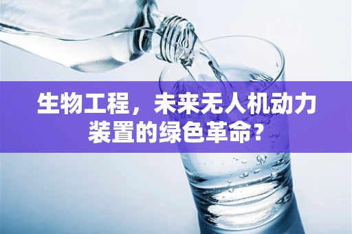 生物工程，未来无人机动力装置的绿色革命？