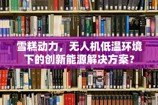 雪糕动力，无人机低温环境下的创新能源解决方案？