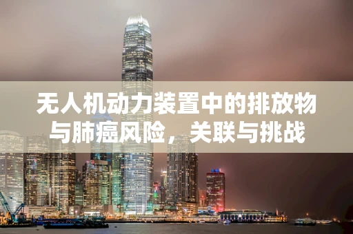 无人机动力装置中的排放物与肺癌风险，关联与挑战